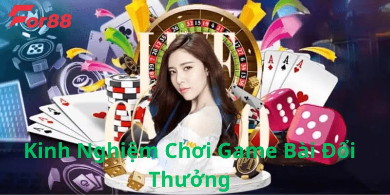 Kinh Nghiệm Chơi Game Bài Đổi Thưởng Tăng Cơ Hội Thắng